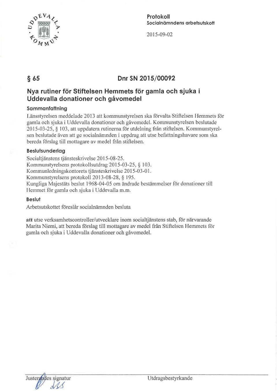 Kommunstyrelsen beslutade även alt ge socialnämnden i uppdrag att utse befattningshavare som ska bereda förslag till mottagare av medel från stiftelsen.