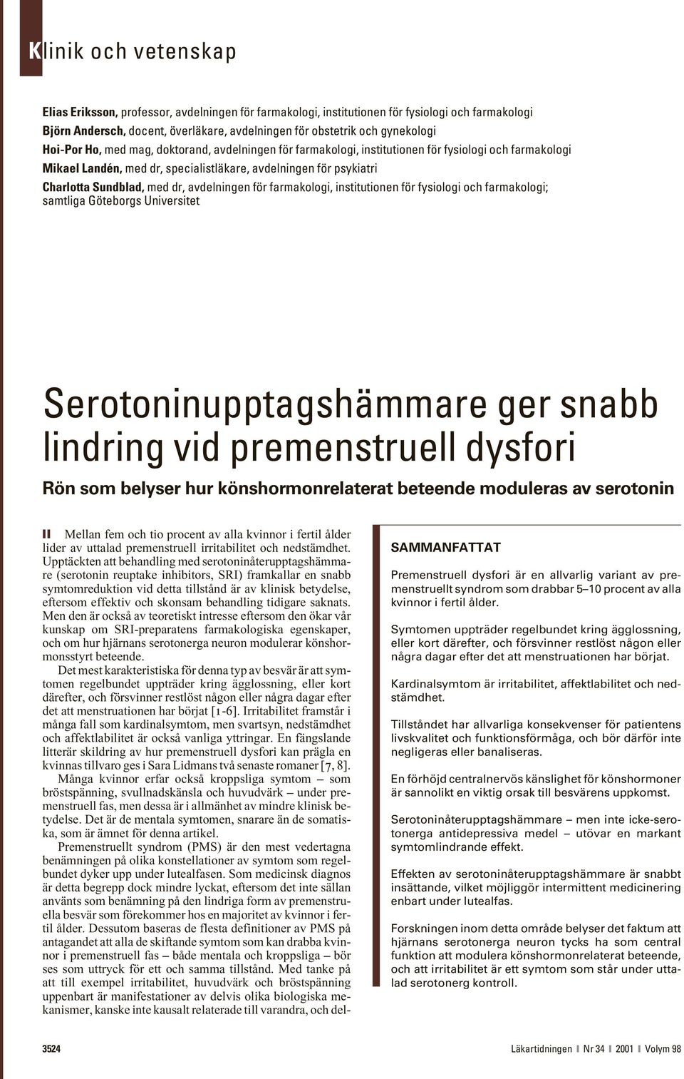 farmakologi, institutionen för fysiologi och farmakologi; samtliga Göteborgs Universitet Serotoninupptagshämmare ger snabb lindring vid premenstruell dysfori Rön som belyser hur könshormonrelaterat