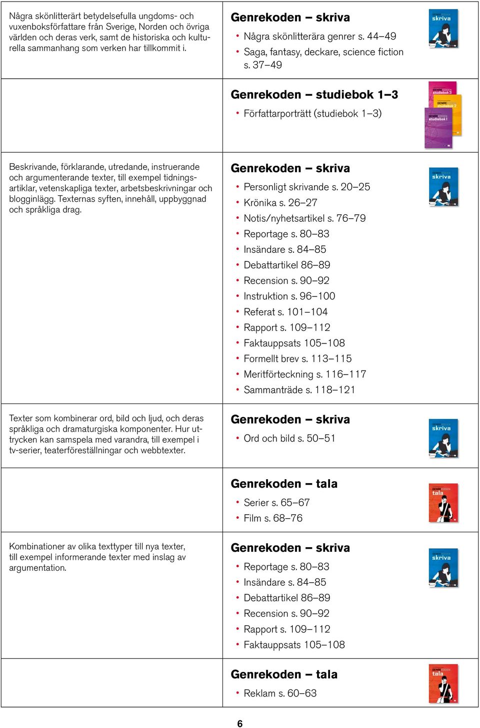 37 49 Författarporträtt (studiebok 1 3) Beskrivande, förklarande, utredande, instruerande och argumenterande texter, till exempel tidningsartiklar, vetenskapliga texter, arbetsbeskrivningar och