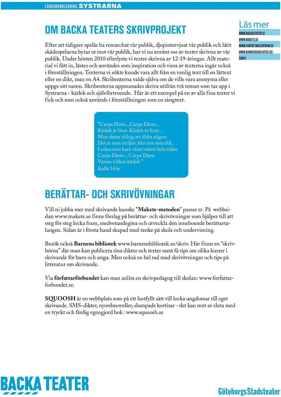 Texterna vi sökte kunde vara allt från en vanlig text till en låttext eller en dikt, max en A4. Skribenterna valde själva om de ville vara anonyma eller uppge sitt namn.