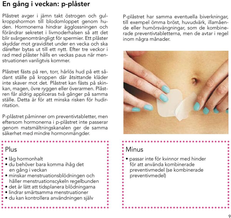 Ett plåster skyddar mot graviditet under en vecka och ska därefter bytas ut till ett nytt. Efter tre veckor i rad med plåster hålls en veckas paus när menstruationen vanligtvis kommer.