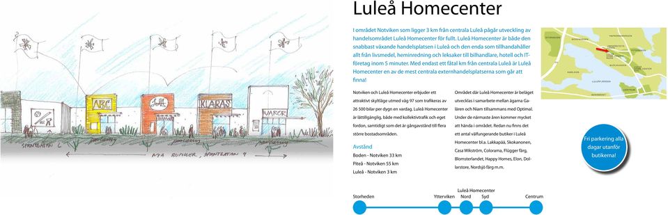 minuter. Med endast ett fåtal km från centrala Luleå är Luleå Homecenter en av de mest centrala externhandelsplatserna som går att finna!