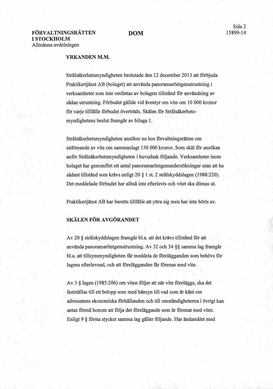 M. D O M Sida 2 15899-14 Strålsäkerhetsmyndigheten beslutade den 12 december 2013 att förbjuda Praktikertjänst A B (bolaget) att använda panoramaröntgenutrustning i verksamheter som inte omfattas av