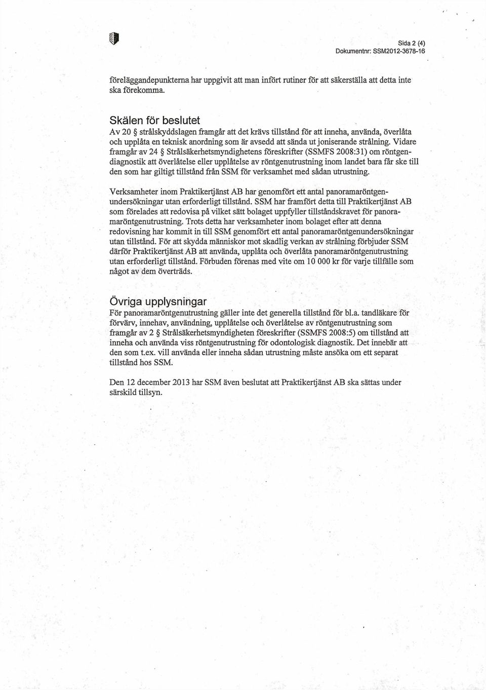 Vidare framgår av 24 Strålsäkerhetsmyndighetens föreskrifter (SSMFS 2008:31) om röntgendiagnostik att överlåtelse eller upplåtelse av röntgenutrustning inom landet bara far ske till den som har