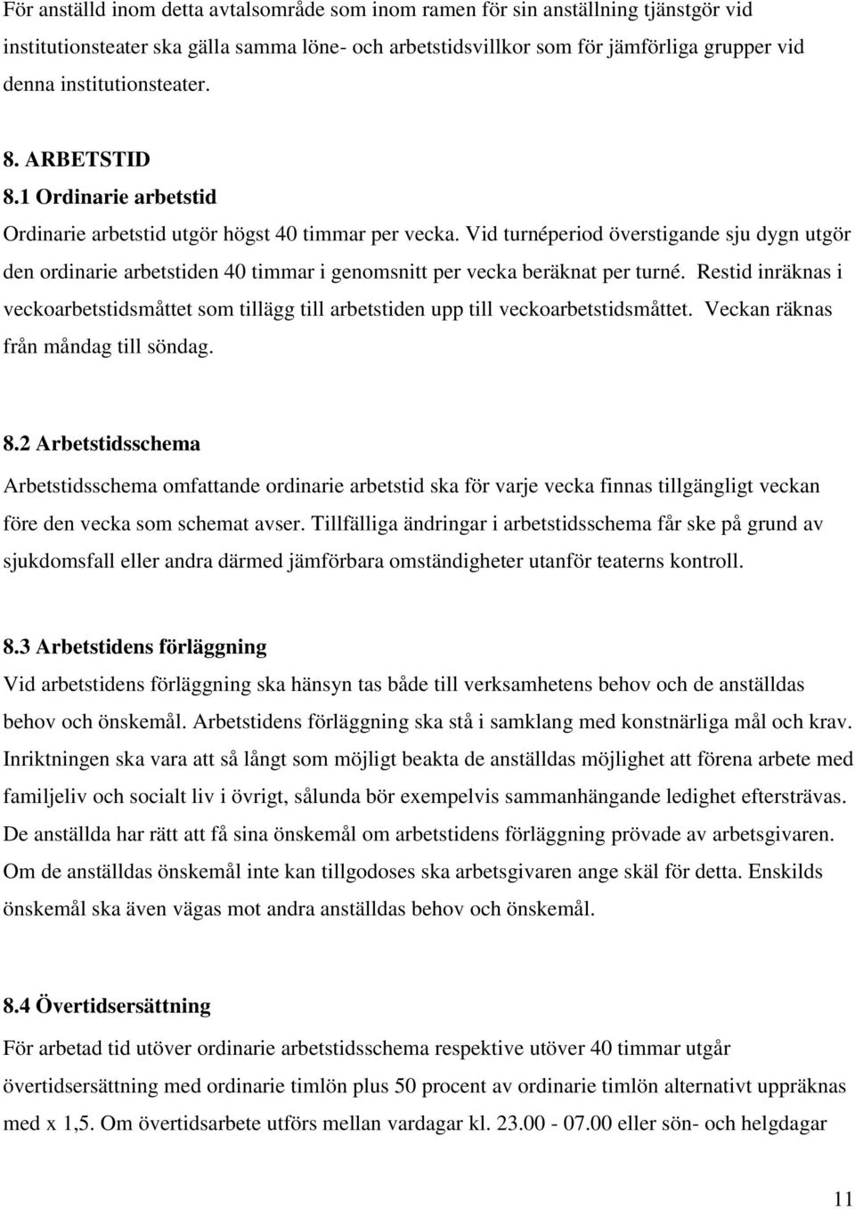 Vid turnéperiod överstigande sju dygn utgör den ordinarie arbetstiden 40 timmar i genomsnitt per vecka beräknat per turné.