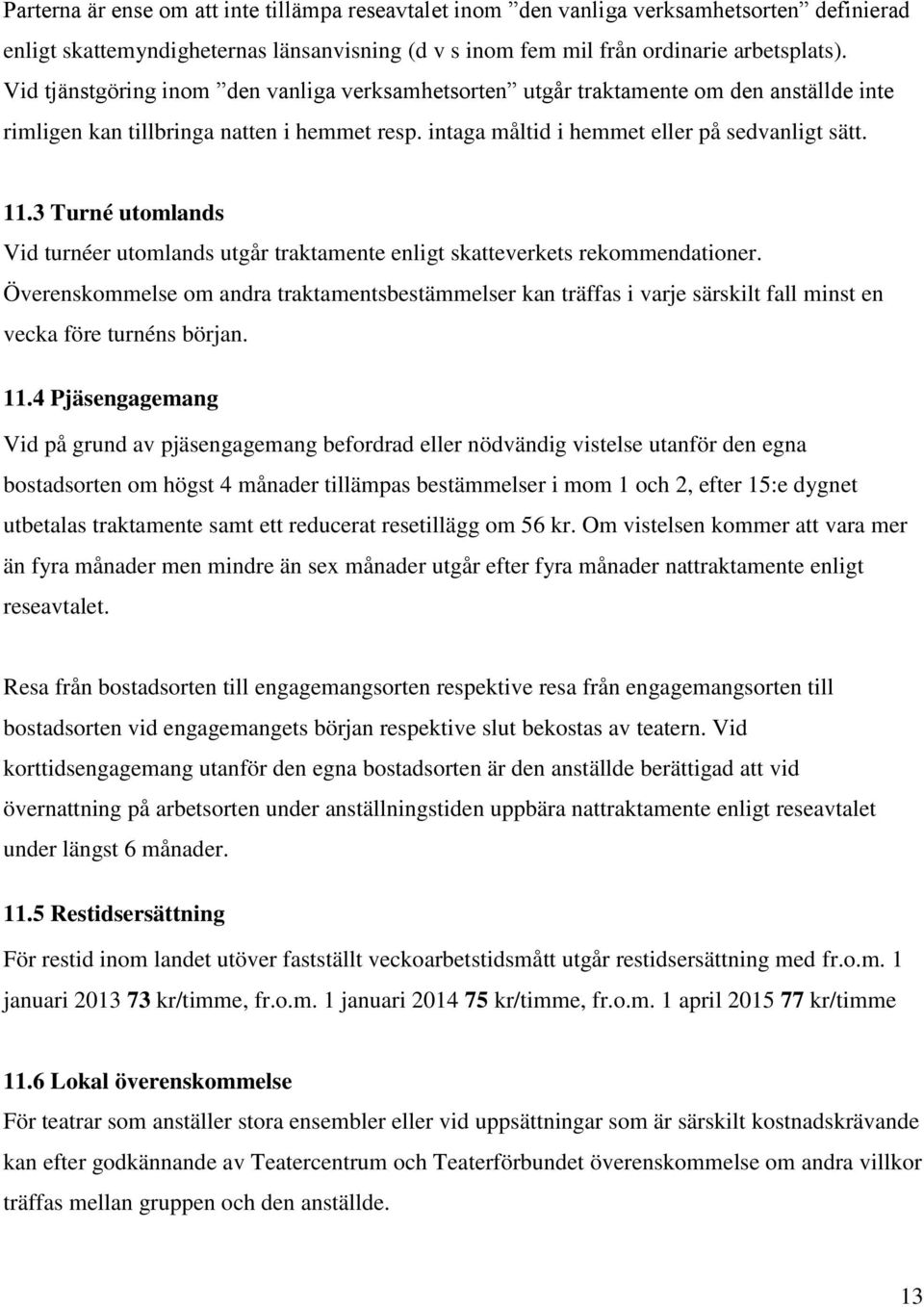 3 Turné utomlands Vid turnéer utomlands utgår traktamente enligt skatteverkets rekommendationer.