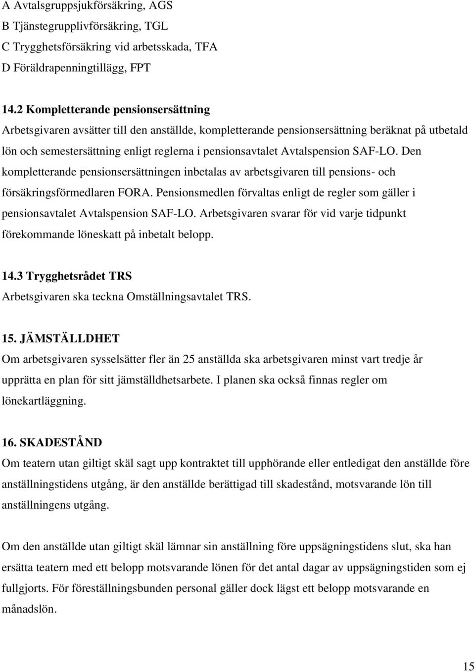 Avtalspension SAF-LO. Den kompletterande pensionsersättningen inbetalas av arbetsgivaren till pensions- och försäkringsförmedlaren FORA.