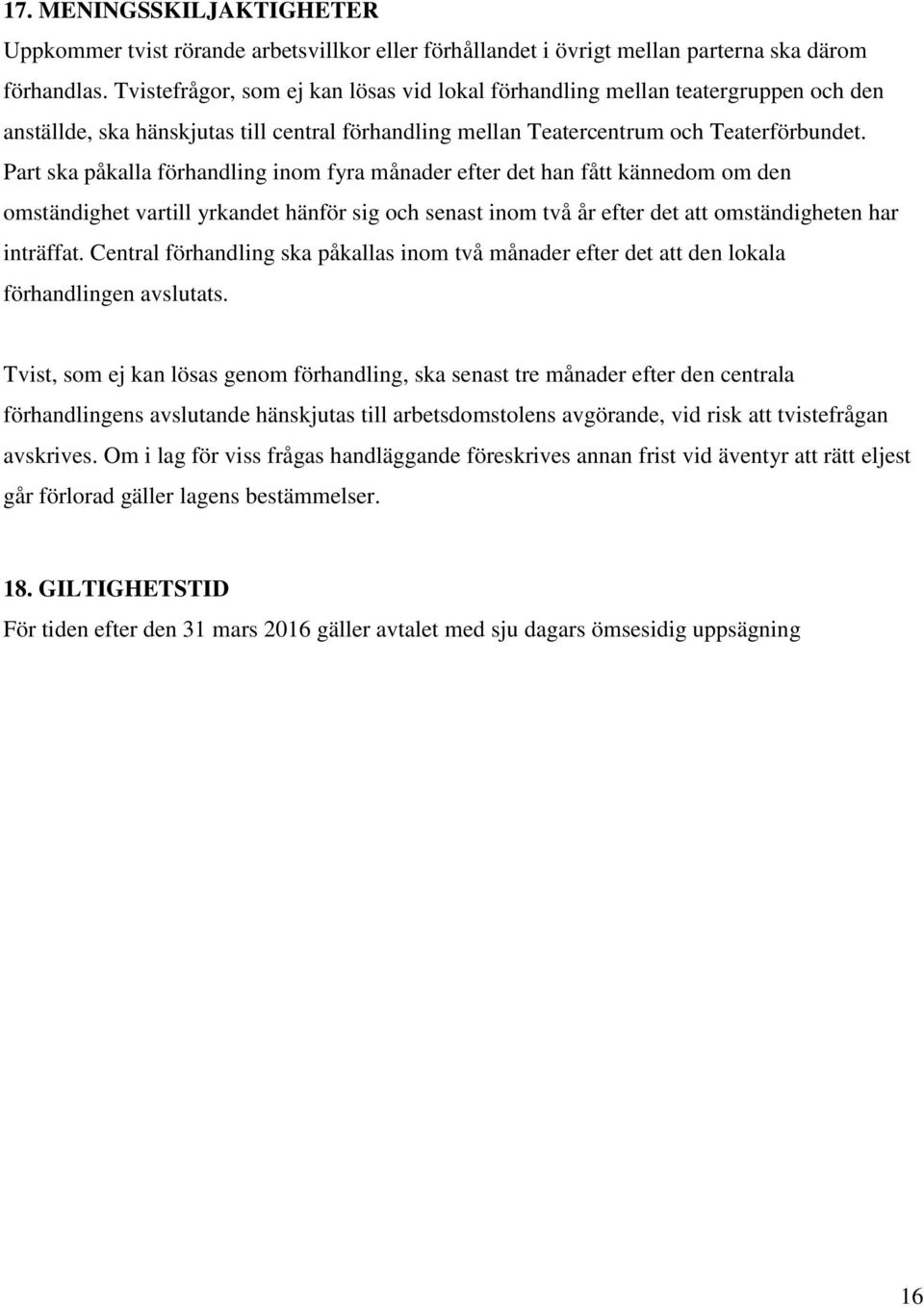 Part ska påkalla förhandling inom fyra månader efter det han fått kännedom om den omständighet vartill yrkandet hänför sig och senast inom två år efter det att omständigheten har inträffat.