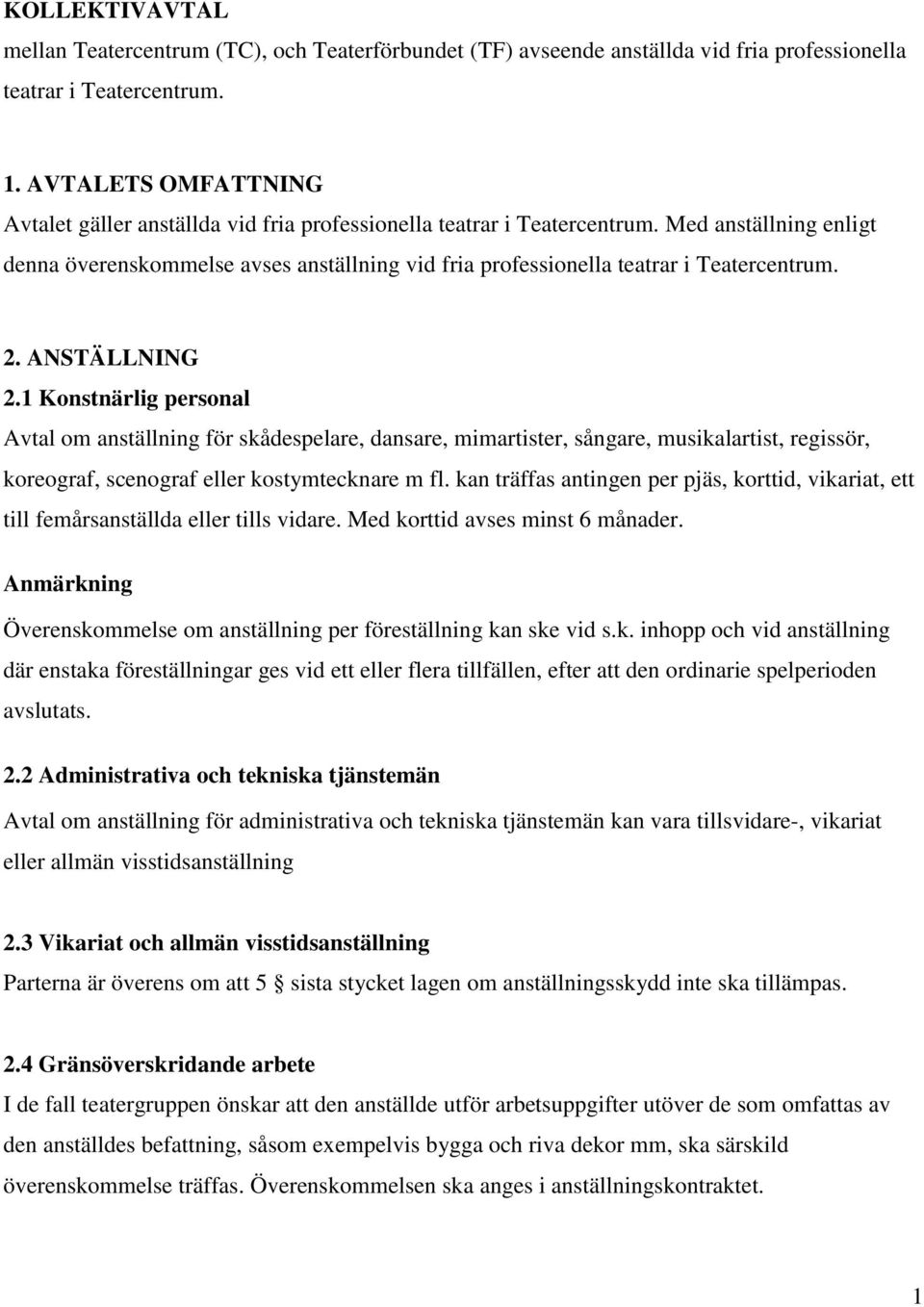 Med anställning enligt denna överenskommelse avses anställning vid fria professionella teatrar i Teatercentrum. 2. ANSTÄLLNING 2.