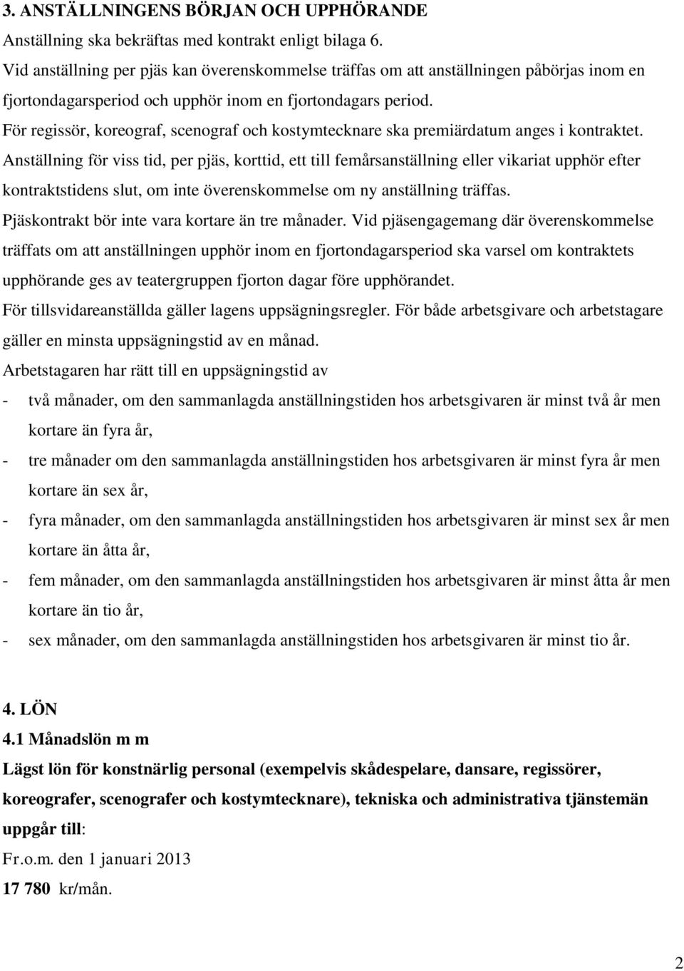 För regissör, koreograf, scenograf och kostymtecknare ska premiärdatum anges i kontraktet.