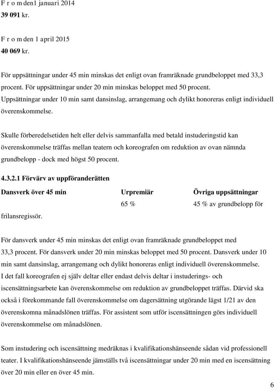 Skulle förberedelsetiden helt eller delvis sammanfalla med betald instuderingstid kan överenskommelse träffas mellan teatern och koreografen om reduktion av ovan nämnda grundbelopp - dock med högst