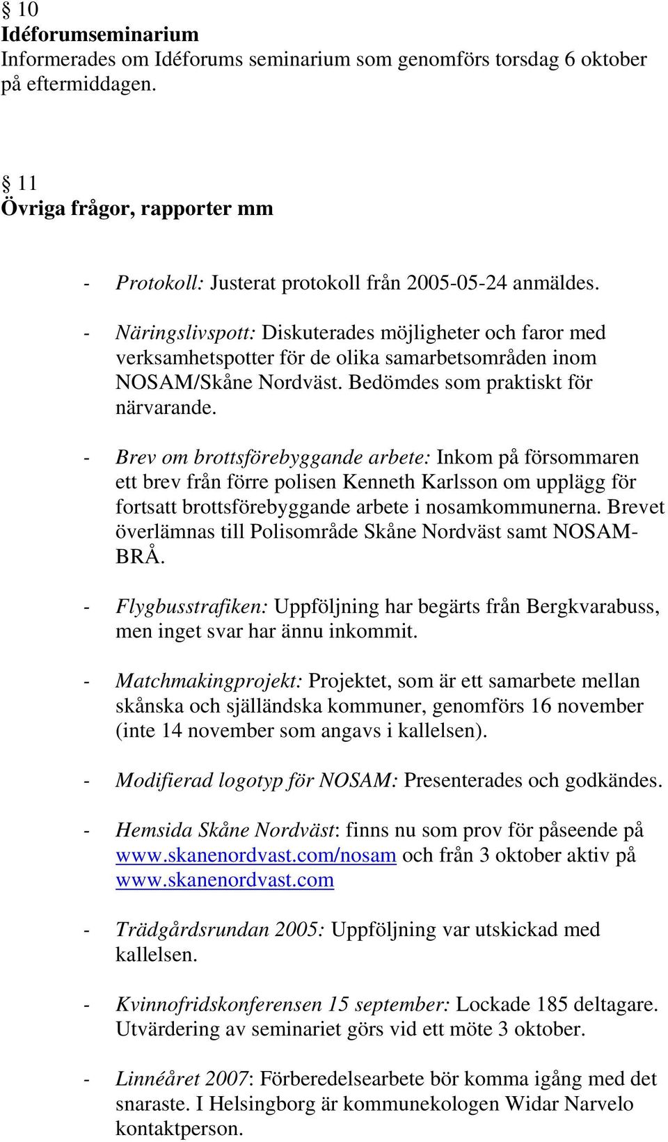 - Brev om brottsförebyggande arbete: Inkom på försommaren ett brev från förre polisen Kenneth Karlsson om upplägg för fortsatt brottsförebyggande arbete i nosamkommunerna.