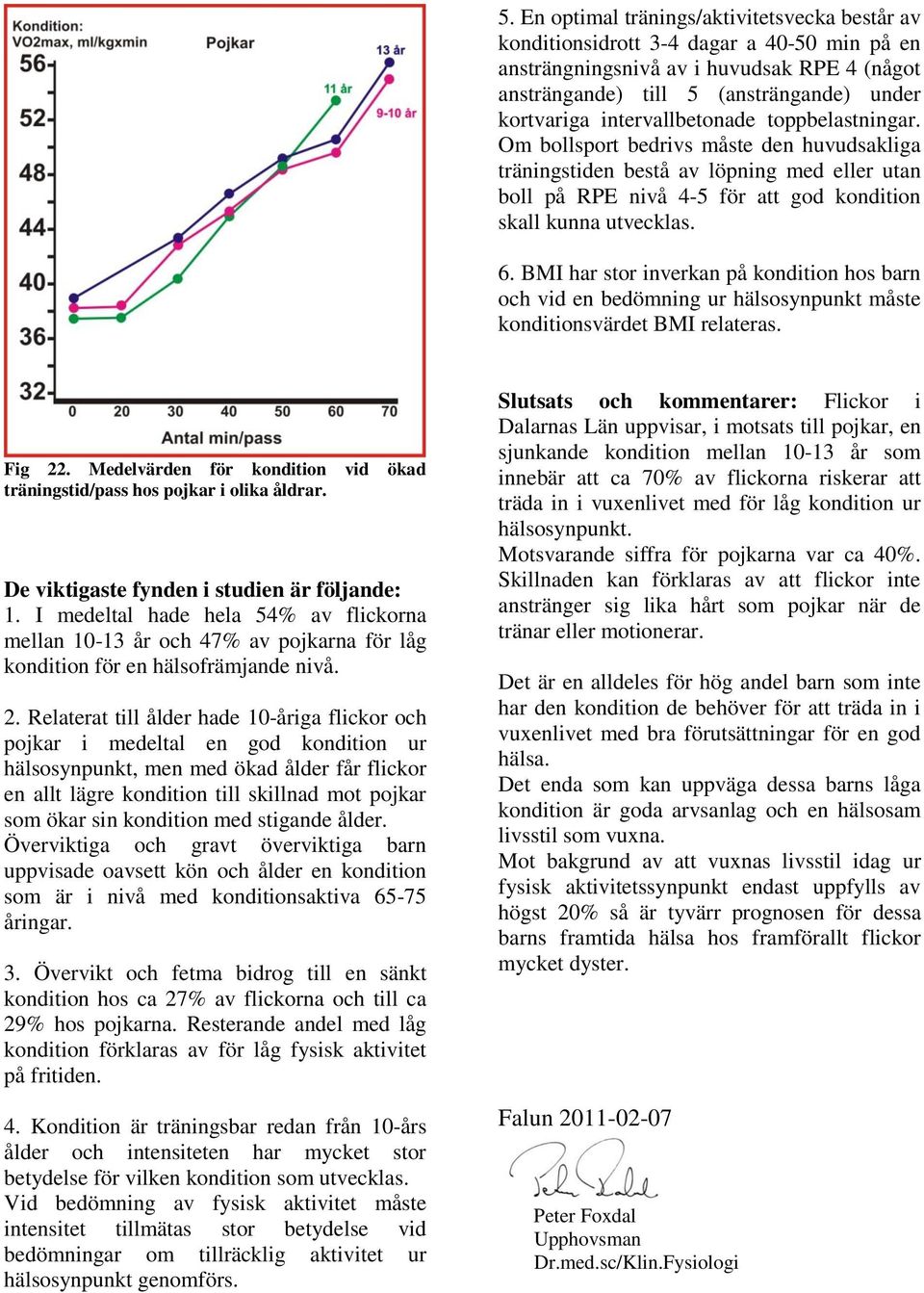 BMI har stor inverkan på kondition hos barn och vid en bedömning ur hälsosynpunkt måste konditionsvärdet BMI relateras. Fig 22.