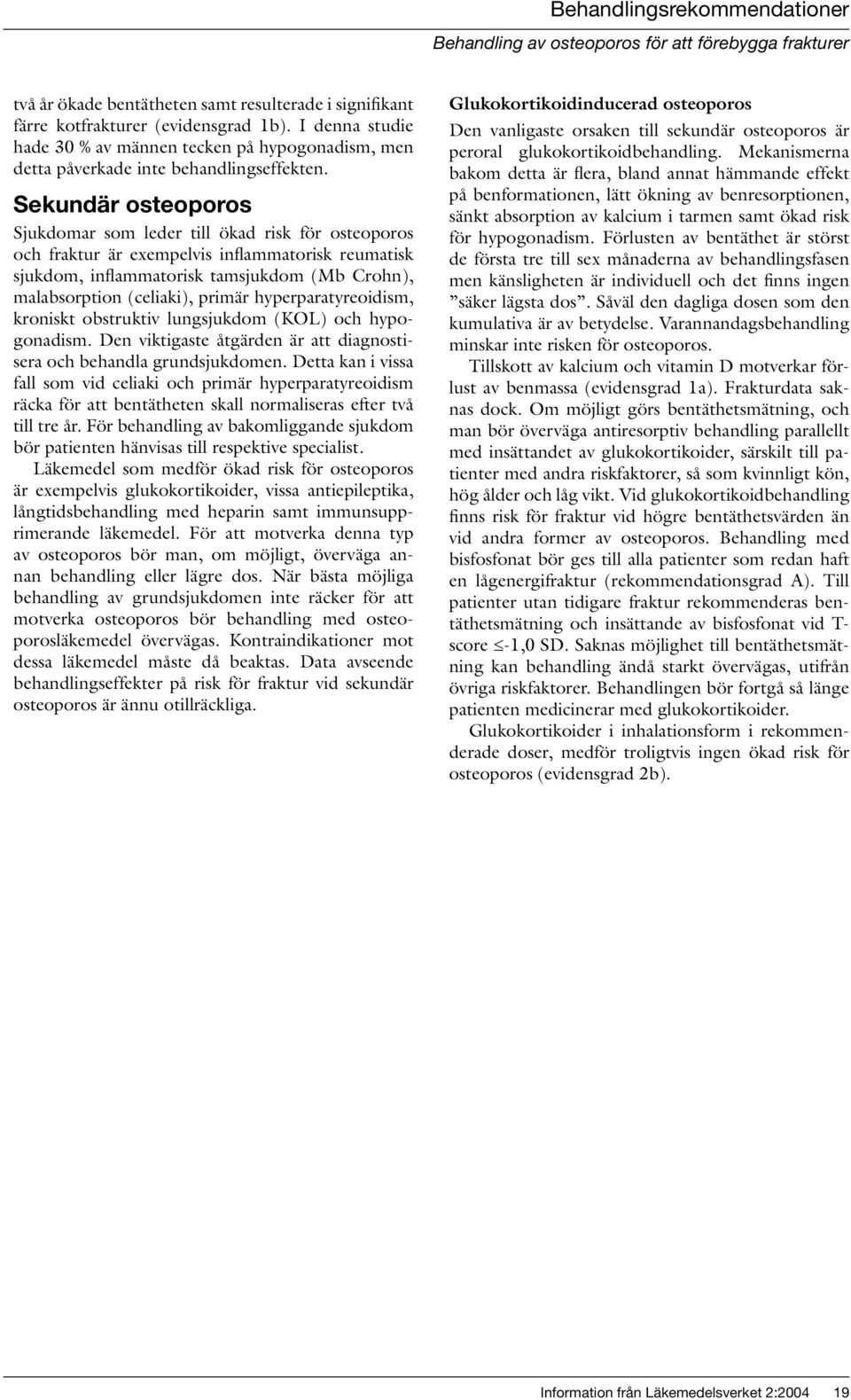 hyperparatyreoidism, kroniskt obstruktiv lungsjukdom (KOL) och hypogonadism. Den viktigaste åtgärden är att diagnostisera och behandla grundsjukdomen.