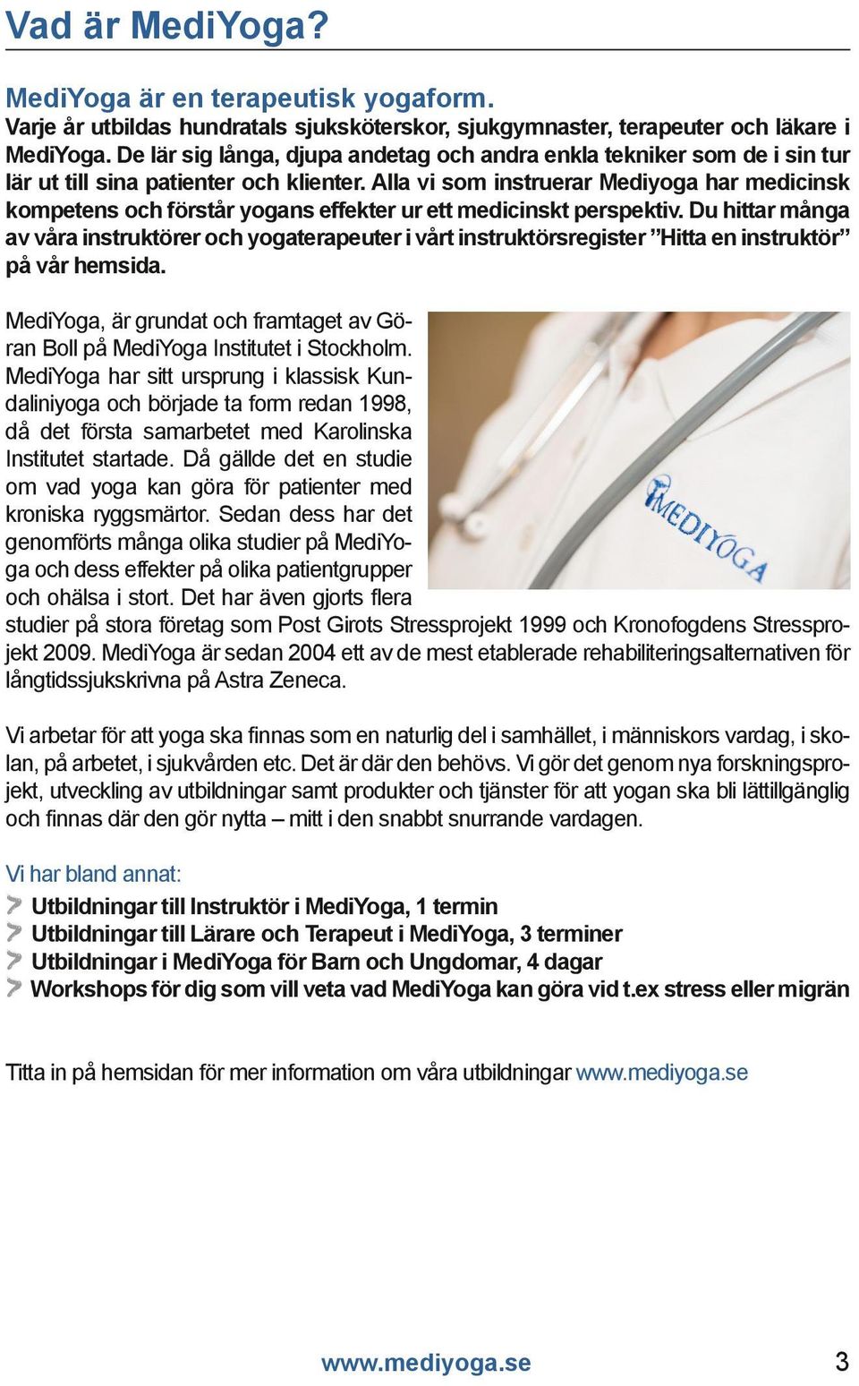 Alla vi som instruerar Mediyoga har medicinsk kompetens och förstår yogans effekter ur ett medicinskt perspektiv.