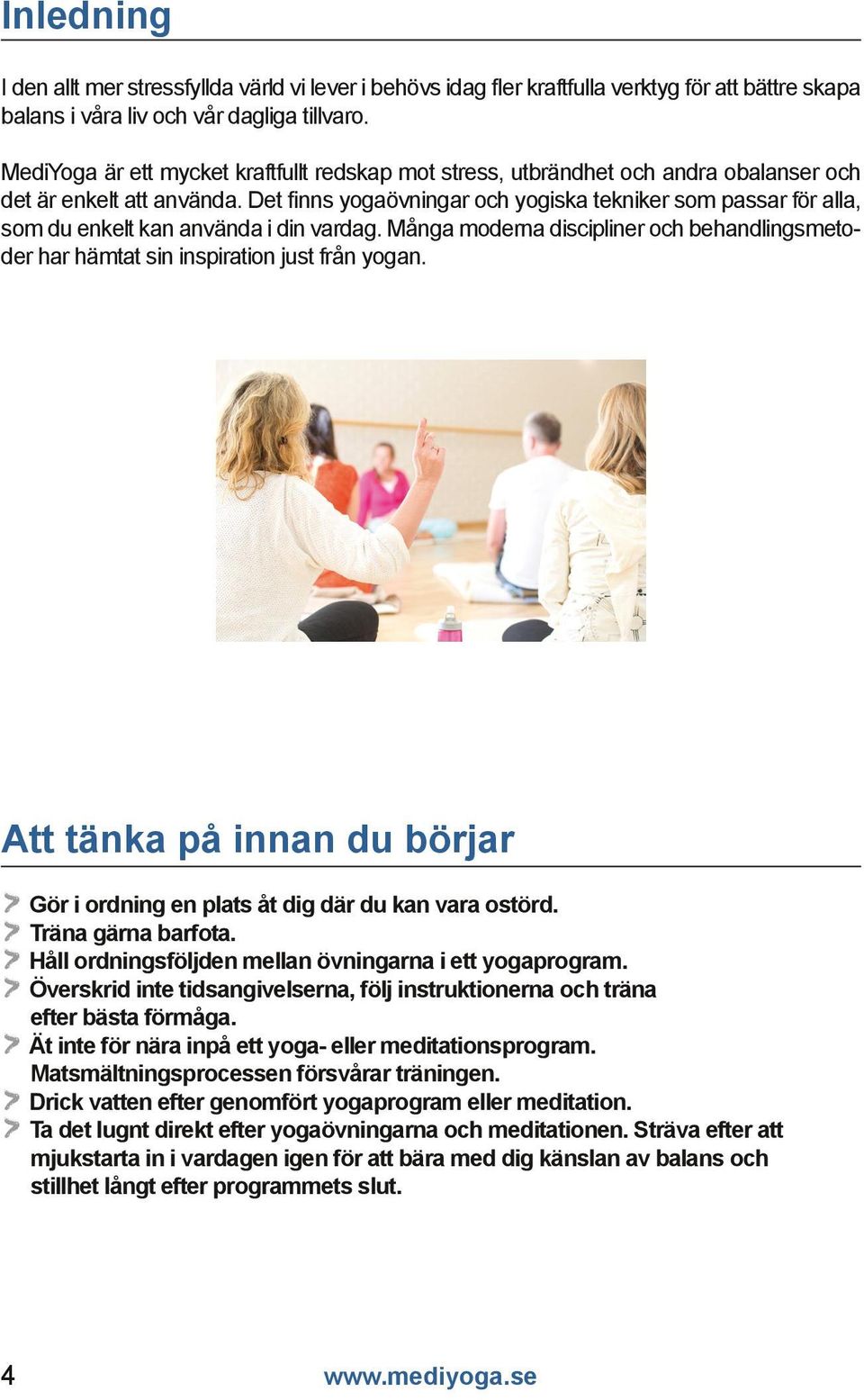 Det finns yogaövningar och yogiska tekniker som passar för alla, som du enkelt kan använda i din vardag. Många moderna discipliner och behandlingsmetoder har hämtat sin inspiration just från yogan.