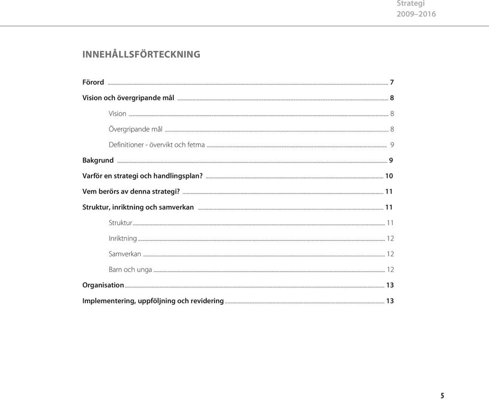 ... 10 Vem berörs av denna strategi?... 11 Struktur, inriktning och samverkan... 11 Struktur... 11 Inriktning.