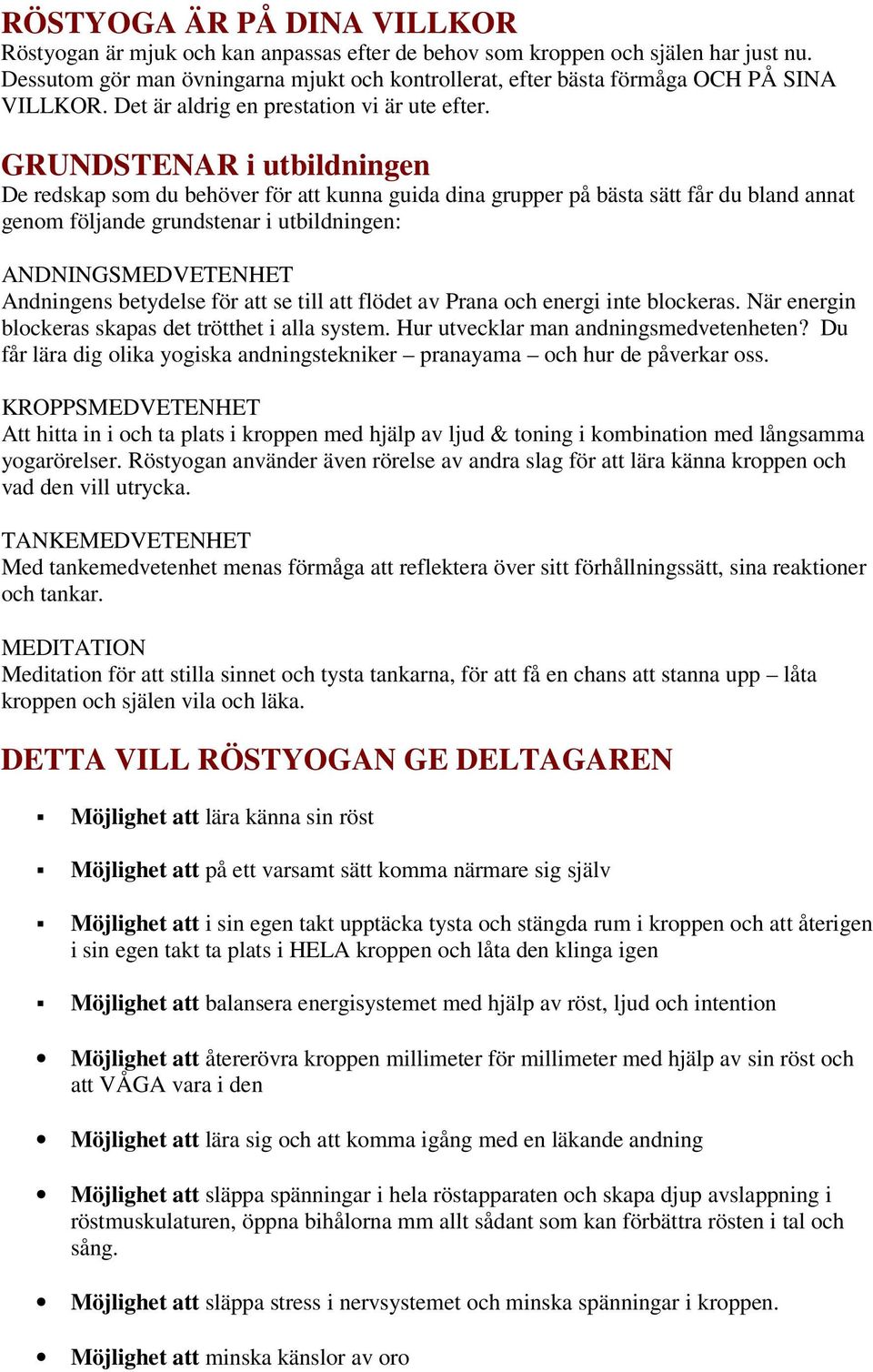 GRUNDSTENAR i utbildningen De redskap som du behöver för att kunna guida dina grupper på bästa sätt får du bland annat genom följande grundstenar i utbildningen: ANDNINGSMEDVETENHET Andningens