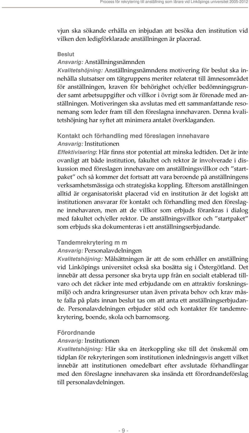 för behörighet och/eller bedömningsgrunder samt arbetsuppgifter och villkor i övrigt som är förenade med anställningen.