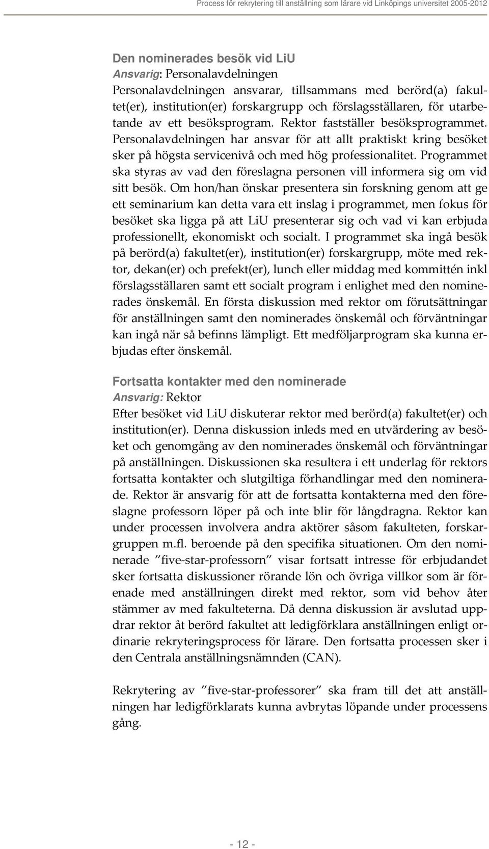 Programmet ska styras av vad den föreslagna personen vill informera sig om vid sitt besök.