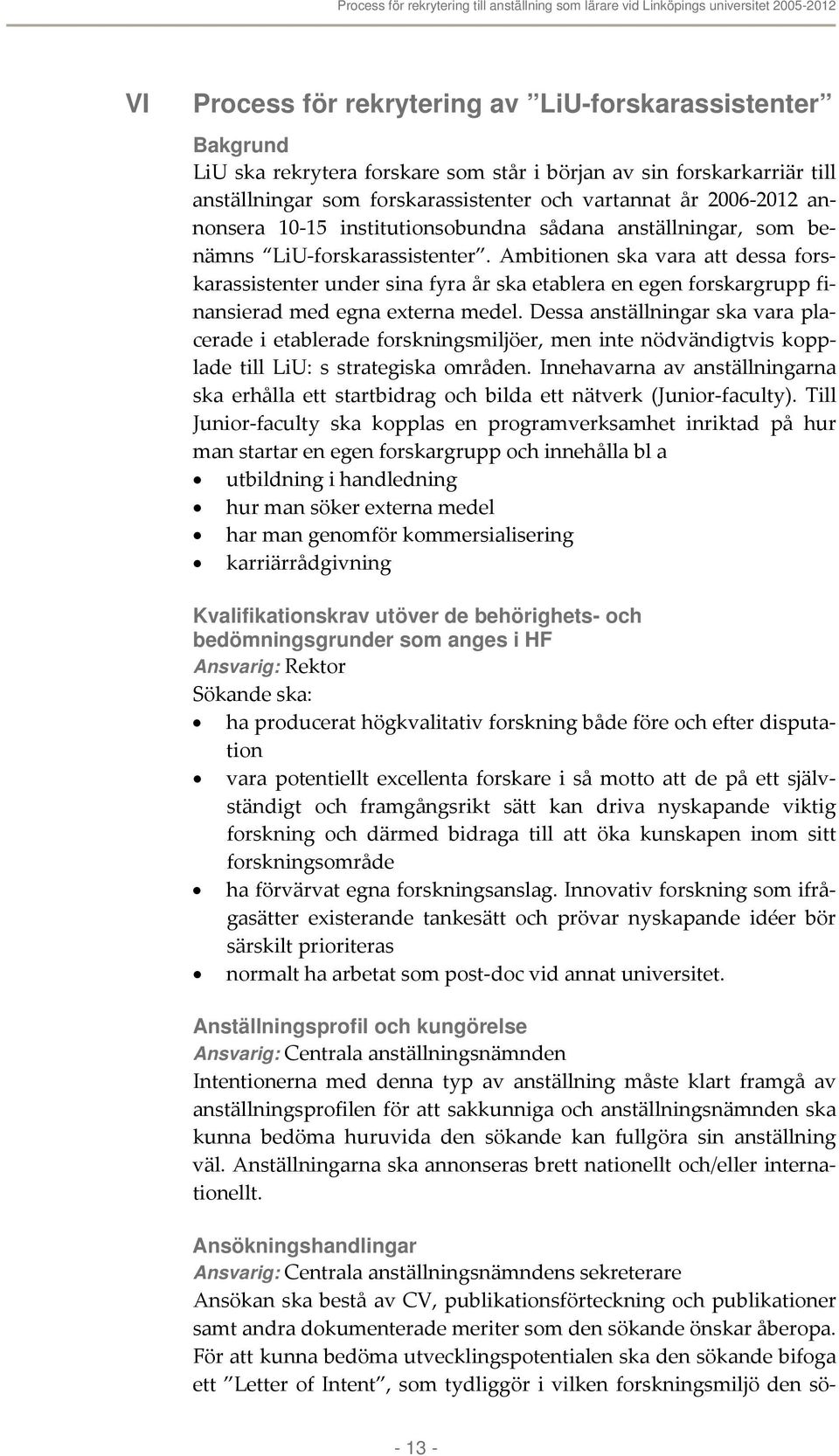 Ambitionen ska vara att dessa forskarassistenter under sina fyra år ska etablera en egen forskargrupp finansierad med egna externa medel.