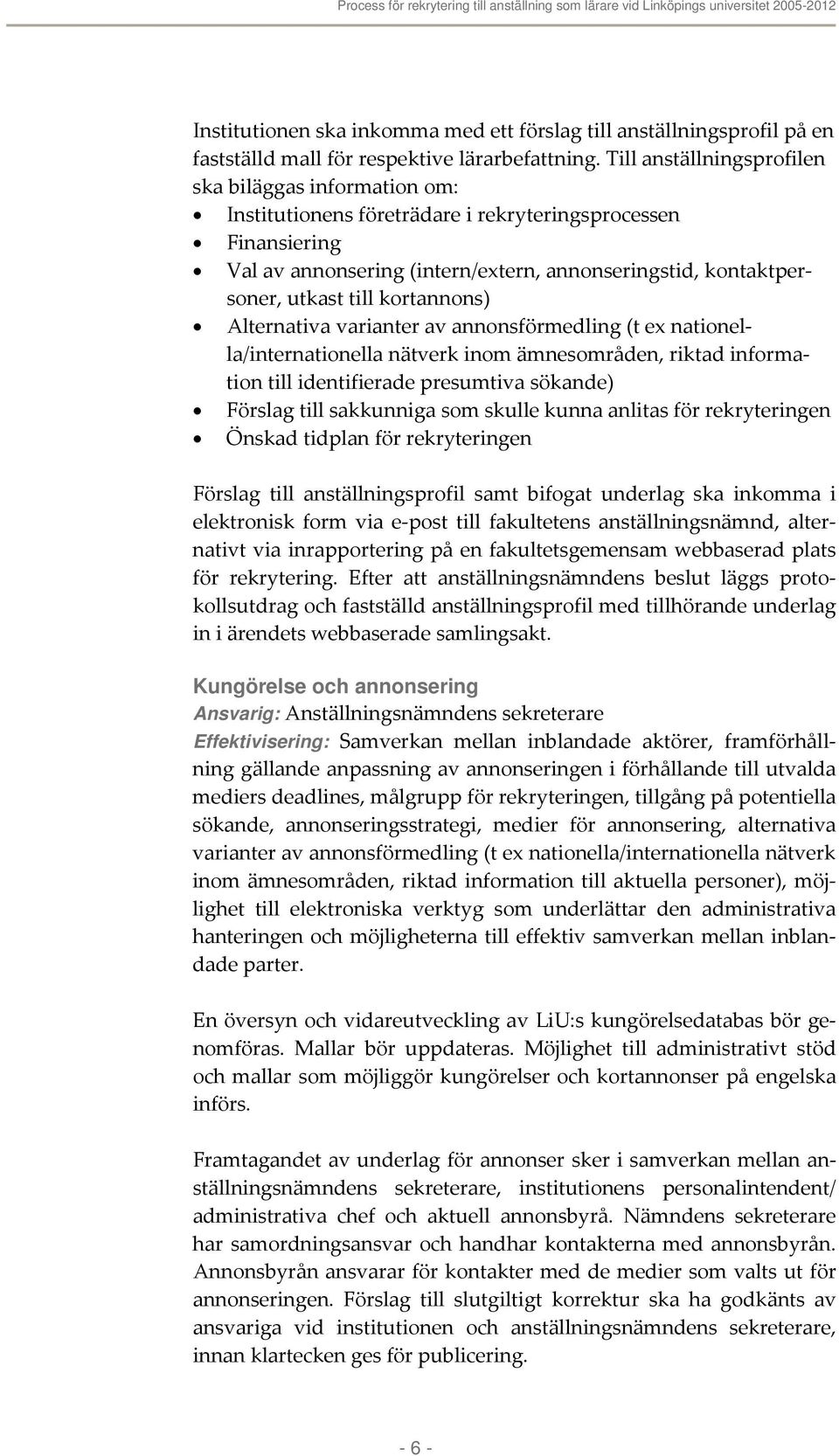 kortannons) Alternativa varianter av annonsförmedling (t ex nationella/internationella nätverk inom ämnesområden, riktad information till identifierade presumtiva sökande) Förslag till sakkunniga som