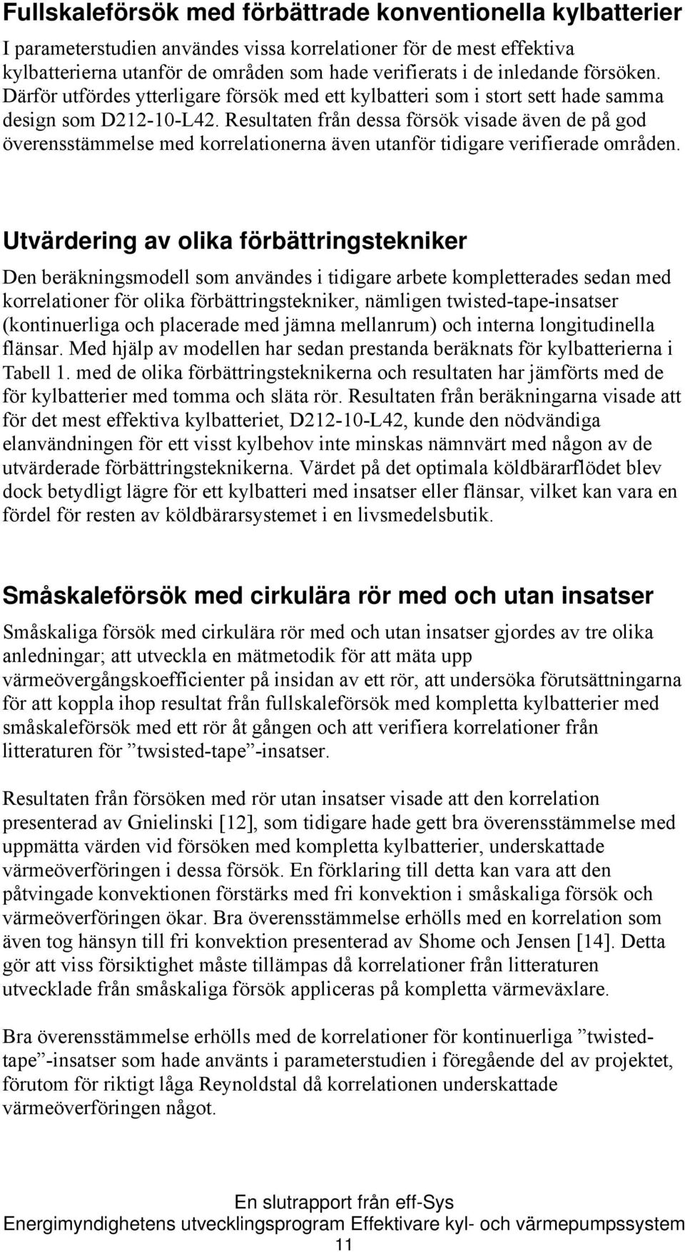 Resultaten från dessa försök visade även de på god överensstämmelse med korrelationerna även utanför tidigare verifierade områden.