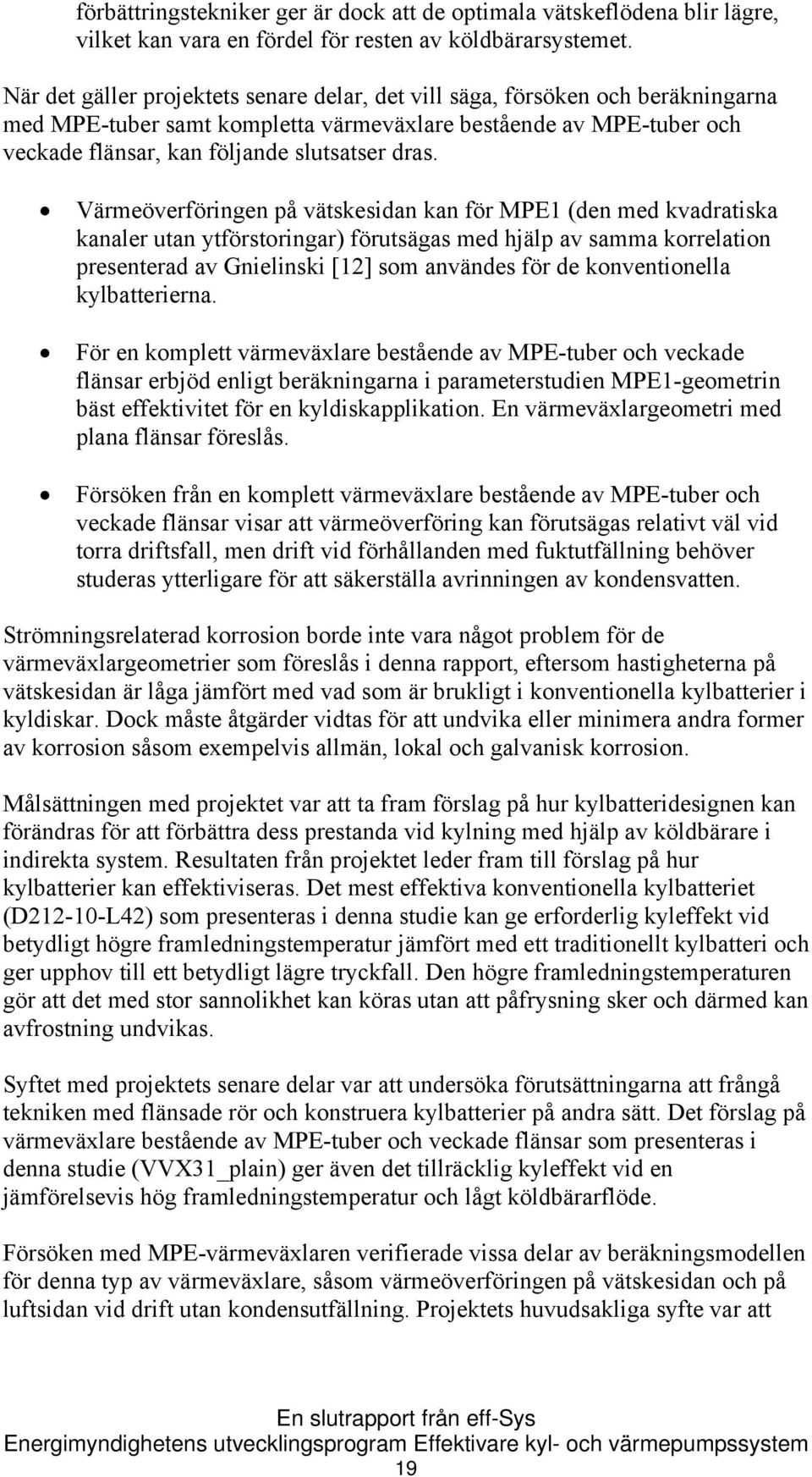 Värmeöverföringen på vätskesidan kan för MPE1 (den med kvadratiska kanaler utan ytförstoringar) förutsägas med hjälp av samma korrelation presenterad av Gnielinski [12] som användes för de