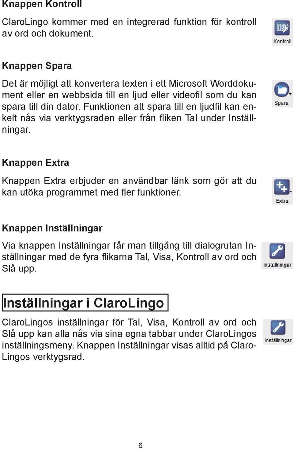 Funktionen att spara till en ljudfil kan enkelt nås via verktygsraden eller från fliken Tal under Inställningar.