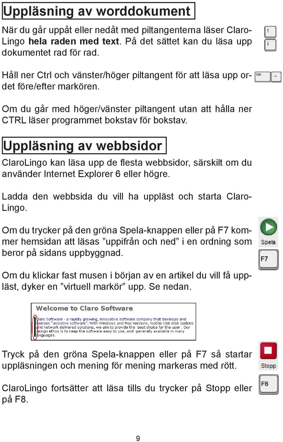 Uppläsning av webbsidor ClaroLingo kan läsa upp de flesta webbsidor, särskilt om du använder Internet Explorer 6 eller högre. Ladda den webbsida du vill ha uppläst och starta Claro- Lingo.