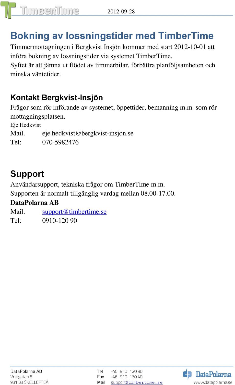 Kontakt Bergkvist-Insjön Frågor som rör införande av systemet, öppettider, bemanning m.m. som rör mottagningsplatsen. Eje Hedkvist Mail. eje.