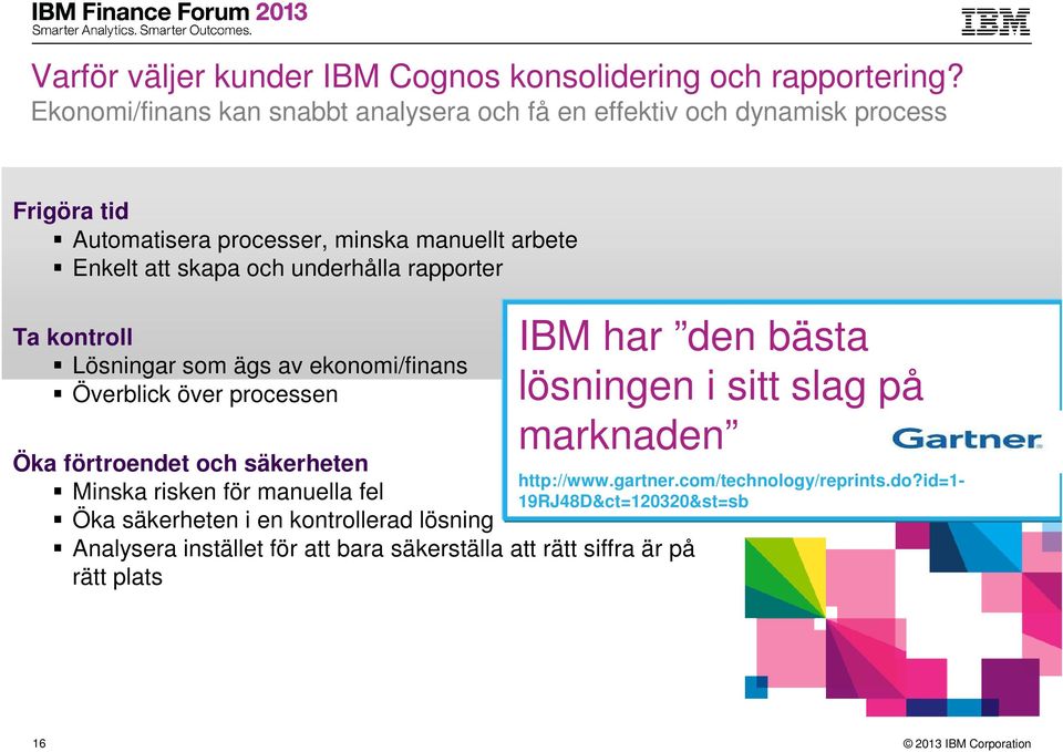 underhålla rapporter Ta kontroll Lösningar som ägs av ekonomi/finans Överblick över processen Öka förtroendet och säkerheten Minska risken för manuella fel