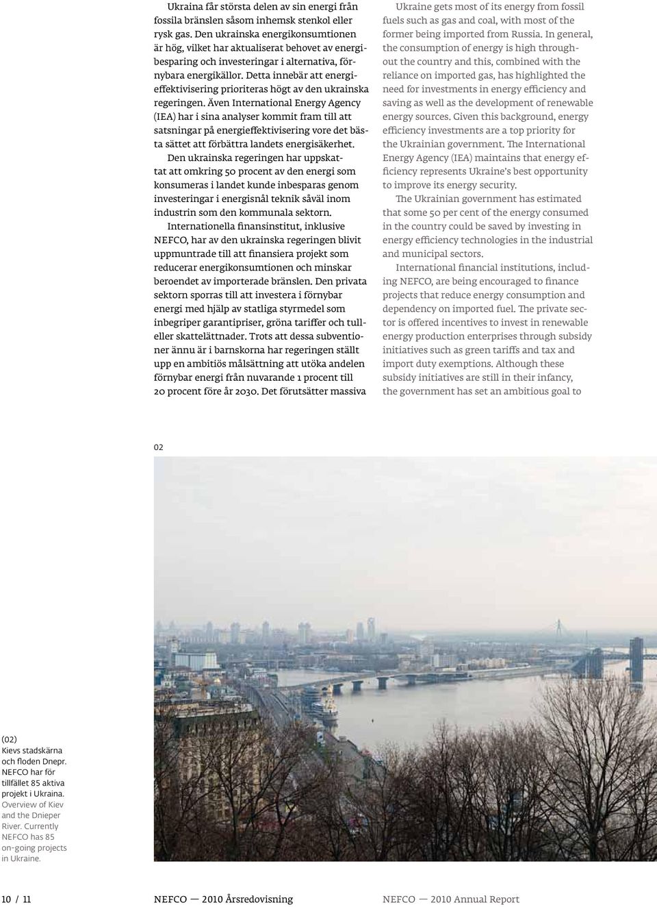 Detta innebär att energieffektivisering prioriteras högt av den ukrainska regeringen.