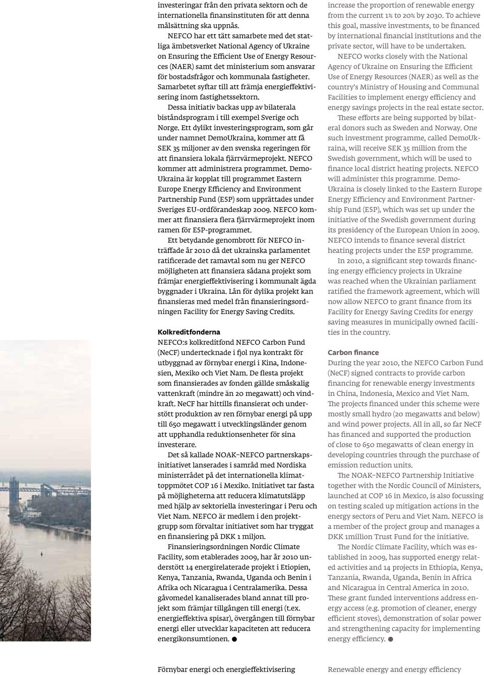 kommunala fastigheter. Samarbetet syftar till att främja energieffektivisering inom fastighetssektorn. Dessa initiativ backas upp av bilaterala biståndsprogram i till exempel Sverige och Norge.