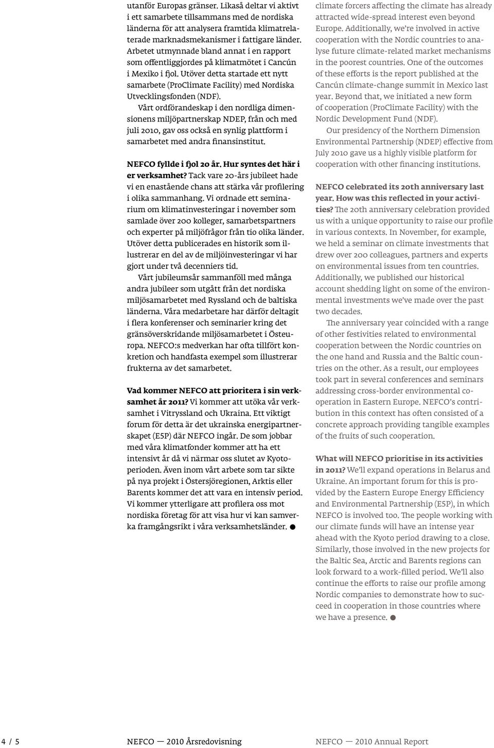 Utöver detta startade ett nytt samarbete (ProClimate Facility) med Nordiska Utvecklingsfonden (NDF).