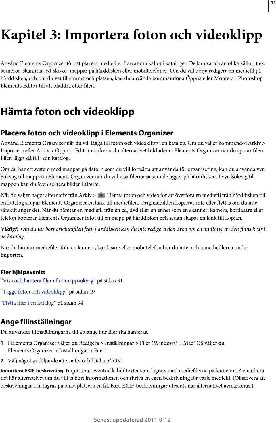 Om du vill börja redigera en mediefil på hårddisken, och om du vet filnamnet och platsen, kan du använda kommandona Öppna eller Montera i Photoshop Elements Editor till att bläddra efter filen.