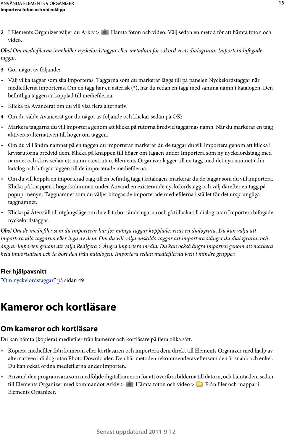 Taggarna som du markerar läggs till på panelen Nyckelordstaggar när mediefilerna importeras. Om en tagg har en asterisk (*), har du redan en tagg med samma namn i katalogen.