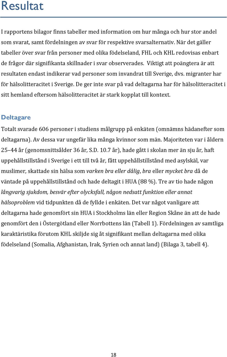 Viktigt att poängtera är att resultaten endast indikerar vad personer som invandrat till Sverige, dvs. migranter har för hälsolitteracitet i Sverige.