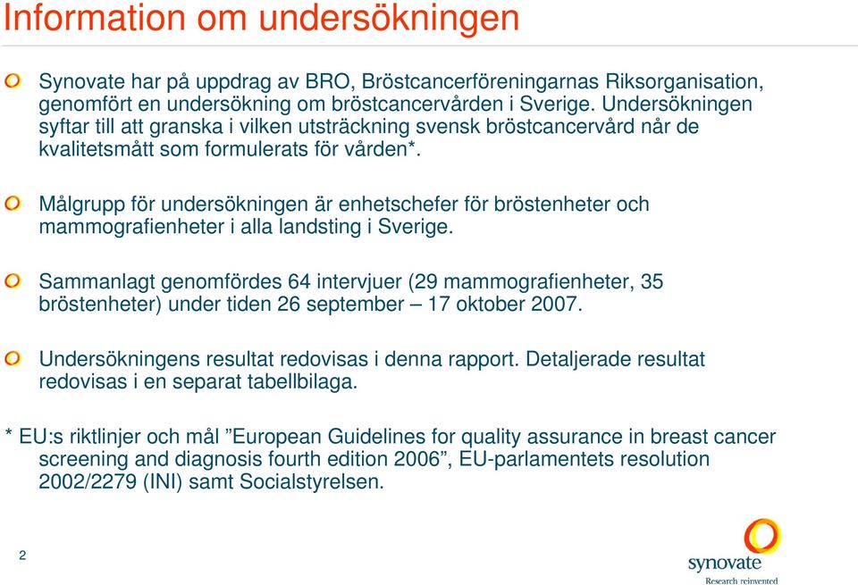 Målgrupp för undersökningen är enhetschefer för bröstenheter och mammografienheter i alla landsting i Sverige.