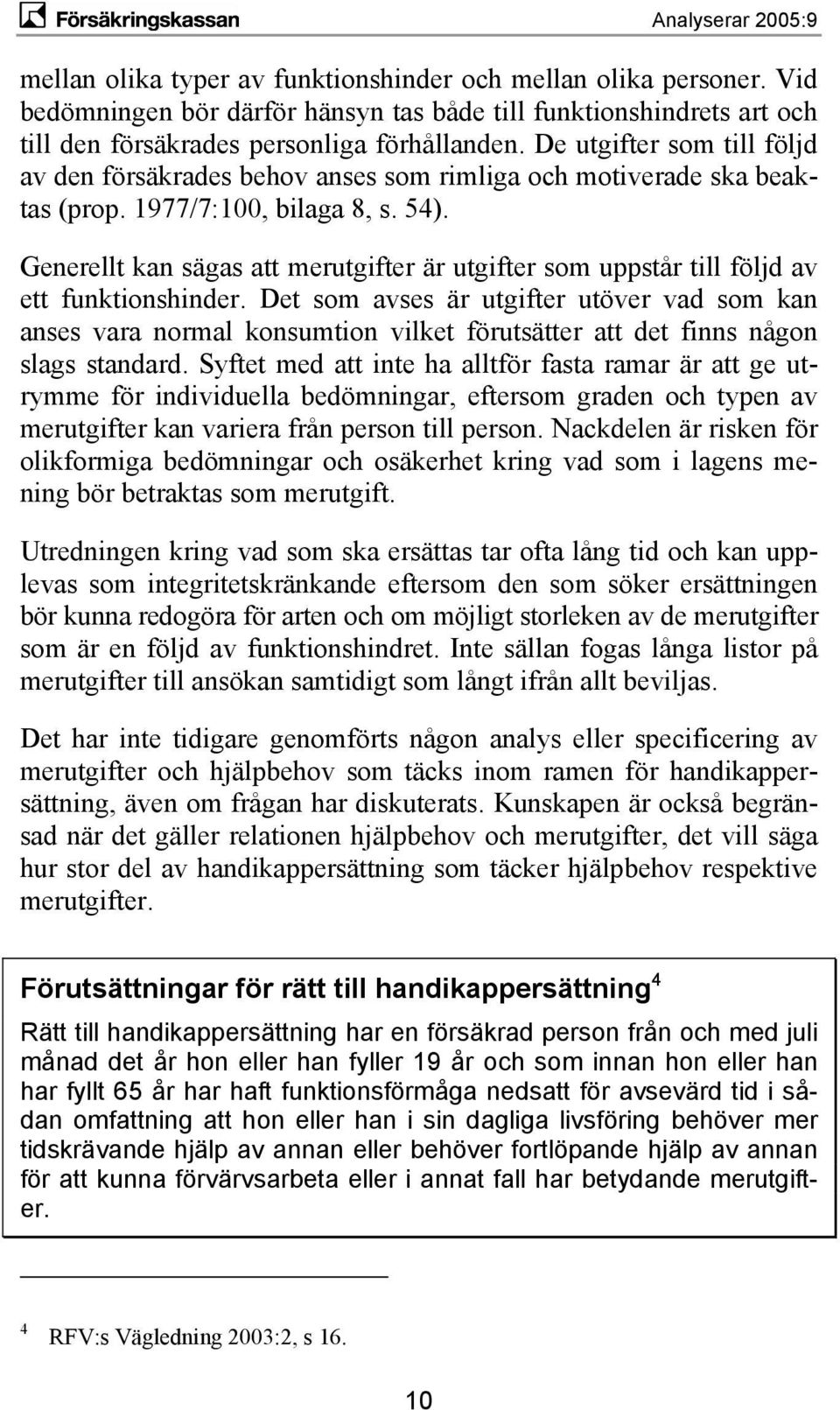 Generellt kan sägas att merutgifter är utgifter som uppstår till följd av ett funktionshinder.