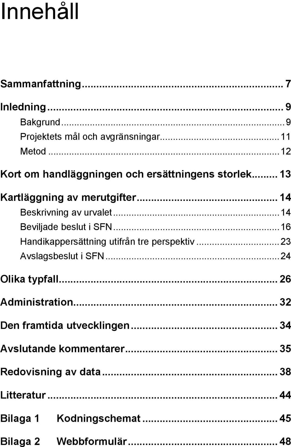 ..14 Beviljade beslut i SFN...16 Handikappersättning utifrån tre perspektiv...23 Avslagsbeslut i SFN...24 Olika typfall.