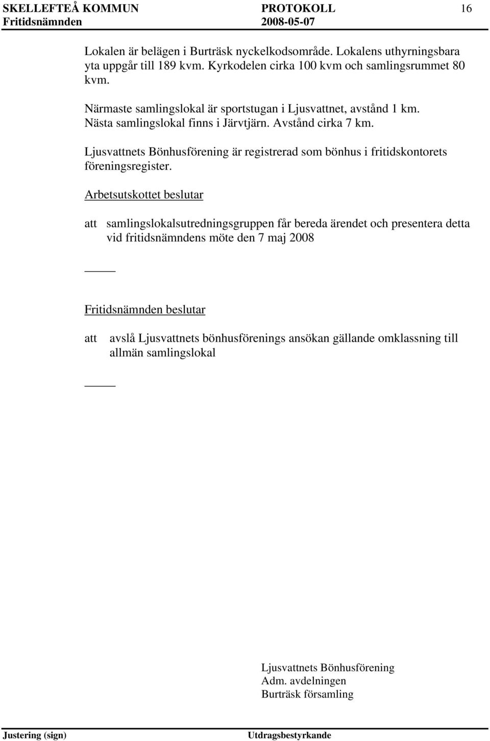 Avstånd cirka 7 km. Ljusvnets Bönhusförening är registrerad som bönhus i fritidskontorets föreningsregister.