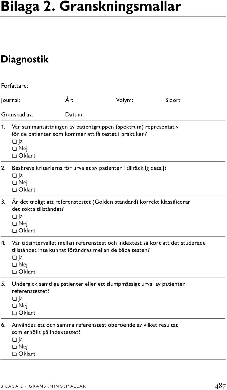 Beskrevs kriterierna för urvalet av patienter i tillräcklig detalj? Ja Nej Oklart 3. Är det troligt att referenstestet (Golden standard) korrekt klassificerar det sökta tillståndet? Ja Nej Oklart 4.