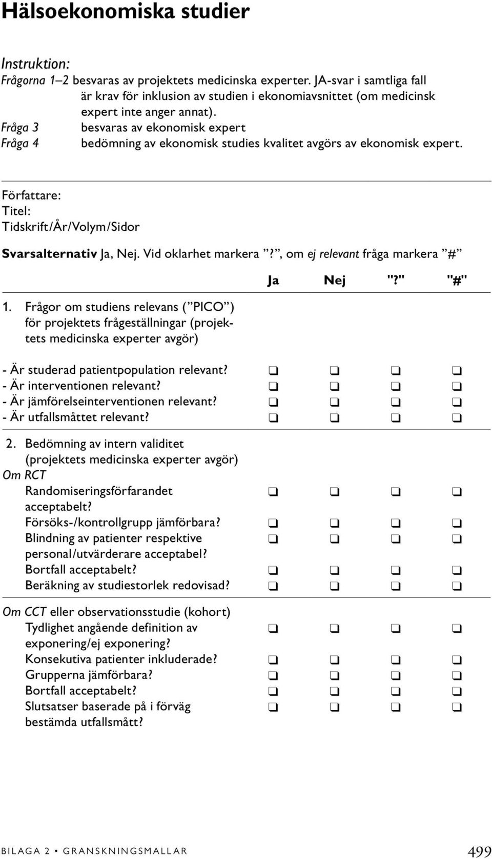 Fråga 3 besvaras av ekonomisk expert Fråga 4 bedömning av ekonomisk studies kvalitet avgörs av ekonomisk expert. Författare: Titel: Tidskrift/År/Volym/Sidor Svarsalternativ Ja, Nej.