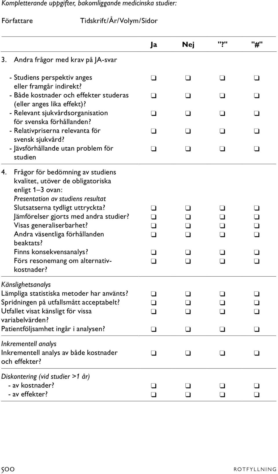 - Jävsförhållande utan problem för studien 4. Frågor för bedömning av studiens kvalitet, utöver de obligatoriska enligt 1 3 ovan: Presentation av studiens resultat Slutsatserna tydligt uttryckta?