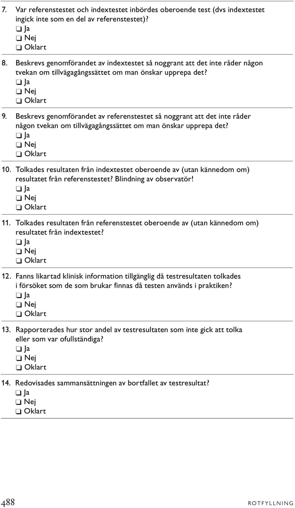 Beskrevs genomförandet av referenstestet så noggrant att det inte råder någon tvekan om tillvägagångssättet om man önskar upprepa det? Ja Nej Oklart 10.