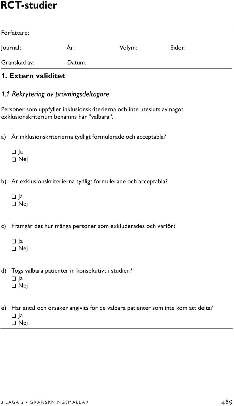 a) Är inklusionskriterierna tydligt formulerade och acceptabla? Ja Nej b) Är exklusionskriterierna tydligt formulerade och acceptabla?