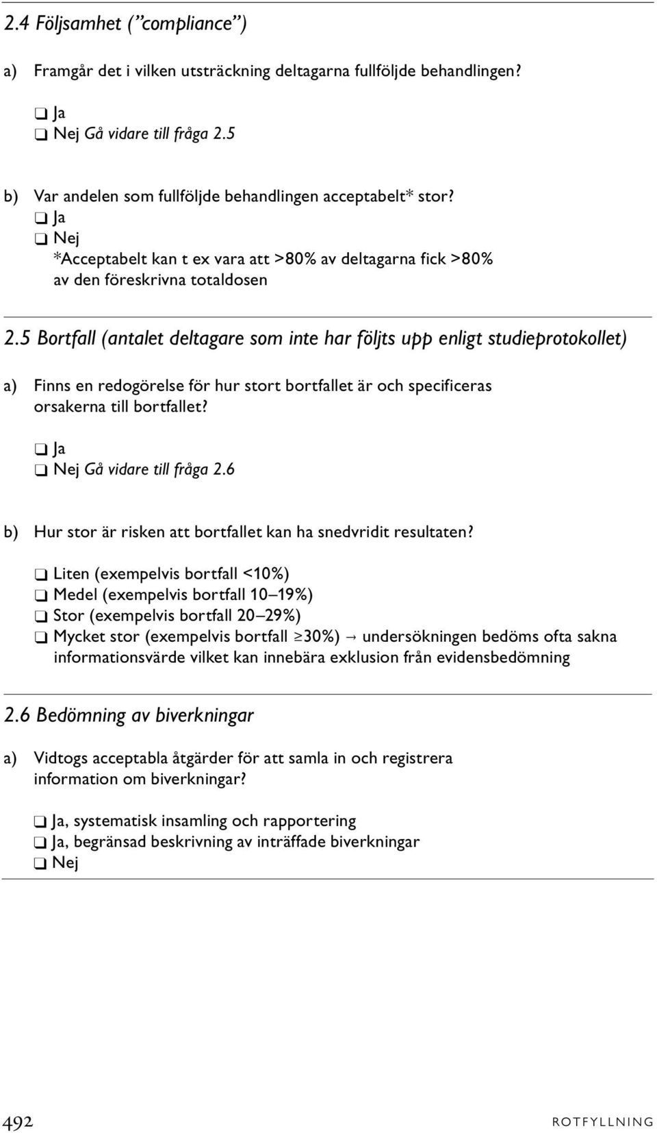 5 Bortfall (antalet deltagare som inte har följts upp enligt studieprotokollet) a) Finns en redogörelse för hur stort bortfallet är och specificeras orsakerna till bortfallet?