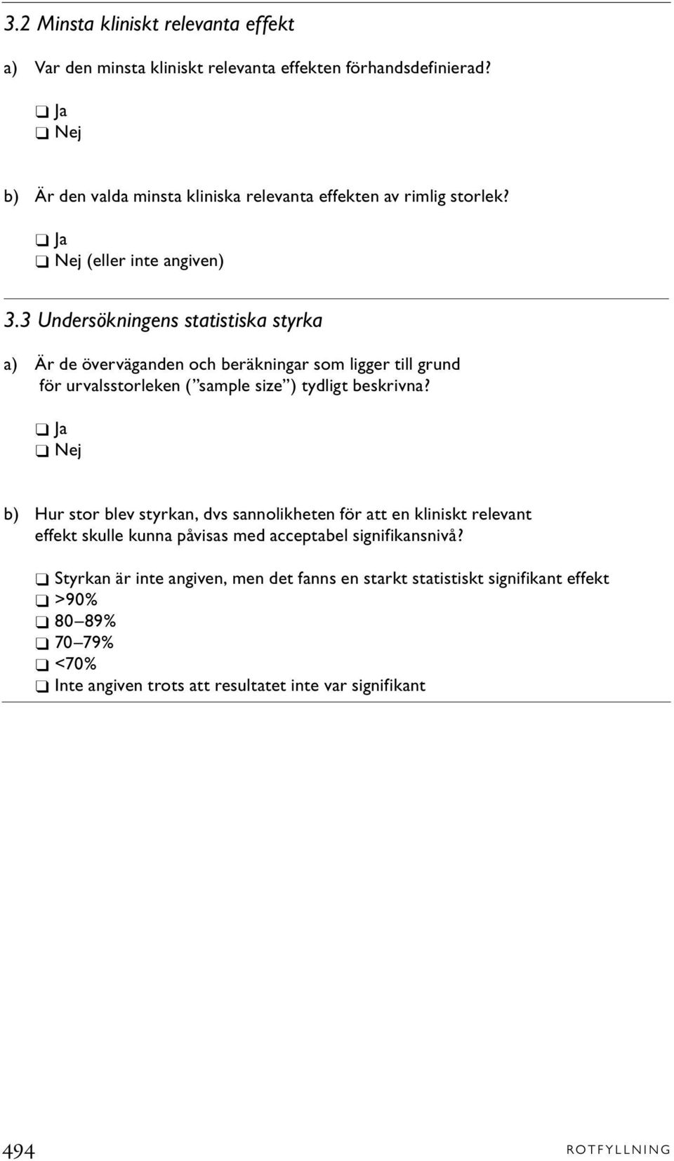 3 Undersökningens statistiska styrka a) Är de överväganden och beräkningar som ligger till grund för urvalsstorleken ( sample size ) tydligt beskrivna?