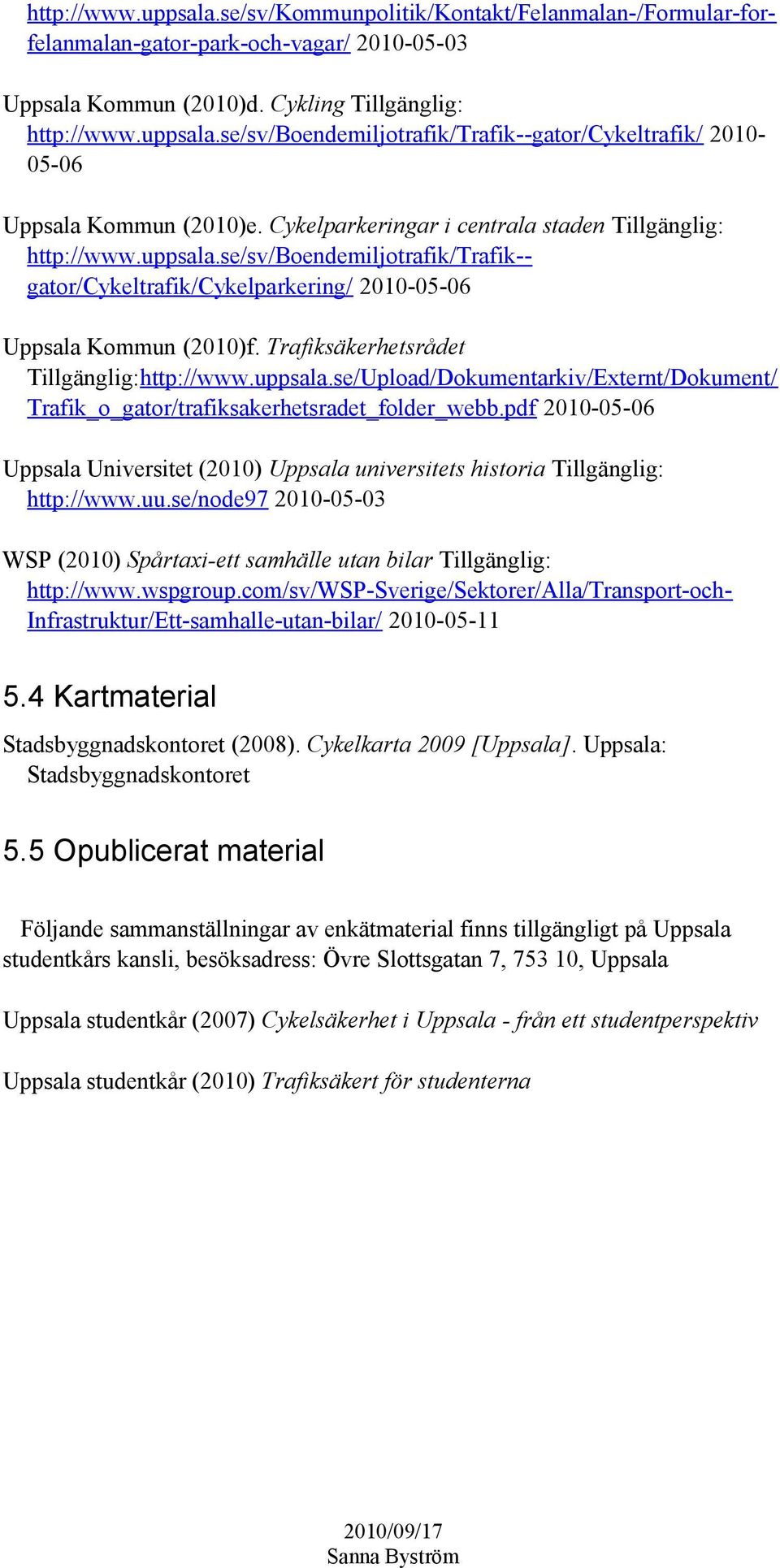 Trafiksäkerhetsrådet Tillgänglig:http://www.uppsala.se/Upload/Dokumentarkiv/Externt/Dokument/ Trafik_o_gator/trafiksakerhetsradet_folder_webb.